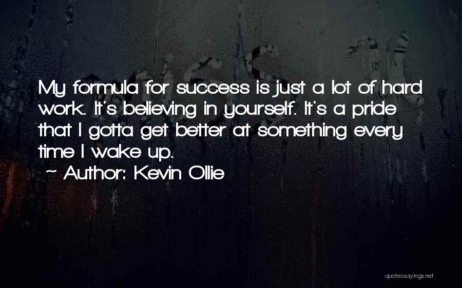 Kevin Ollie Quotes: My Formula For Success Is Just A Lot Of Hard Work. It's Believing In Yourself. It's A Pride That I