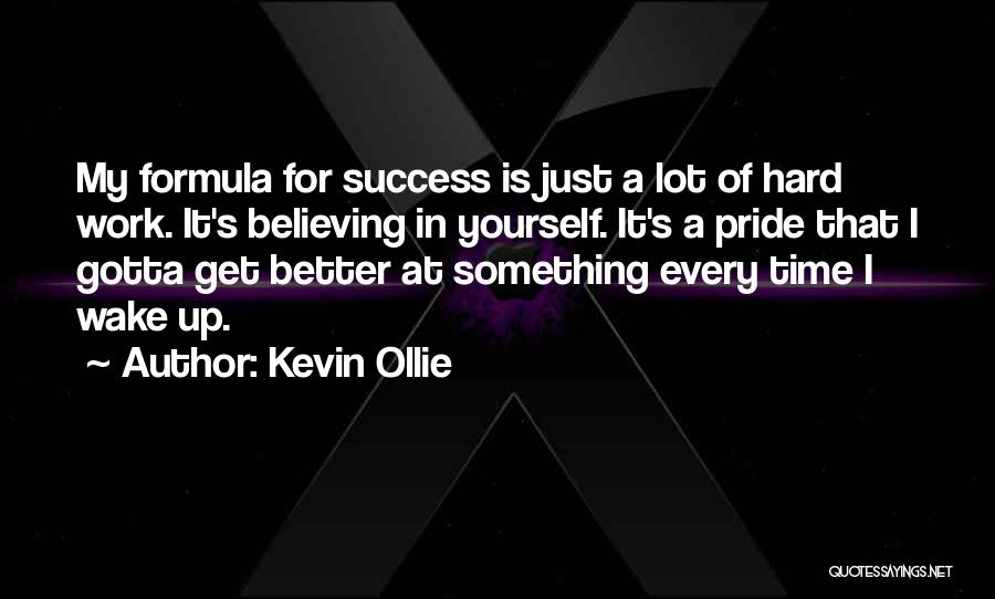 Kevin Ollie Quotes: My Formula For Success Is Just A Lot Of Hard Work. It's Believing In Yourself. It's A Pride That I