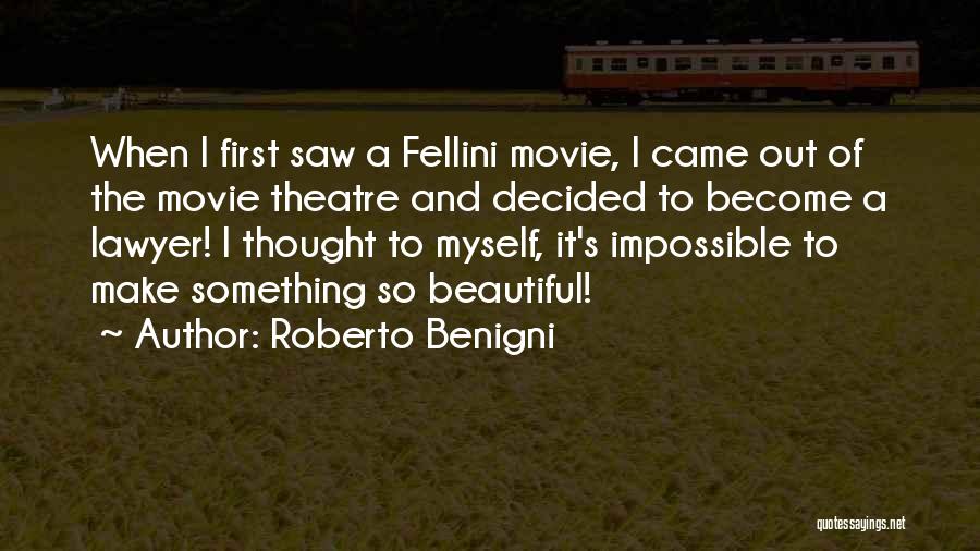 Roberto Benigni Quotes: When I First Saw A Fellini Movie, I Came Out Of The Movie Theatre And Decided To Become A Lawyer!
