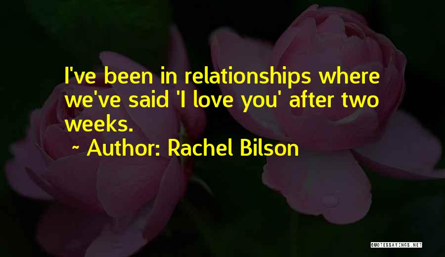 Rachel Bilson Quotes: I've Been In Relationships Where We've Said 'i Love You' After Two Weeks.