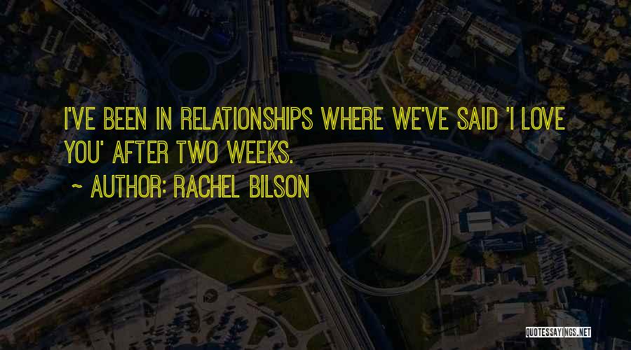 Rachel Bilson Quotes: I've Been In Relationships Where We've Said 'i Love You' After Two Weeks.