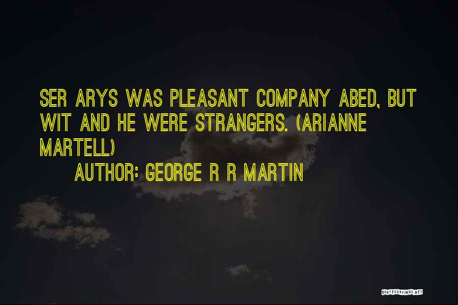 George R R Martin Quotes: Ser Arys Was Pleasant Company Abed, But Wit And He Were Strangers. (arianne Martell)