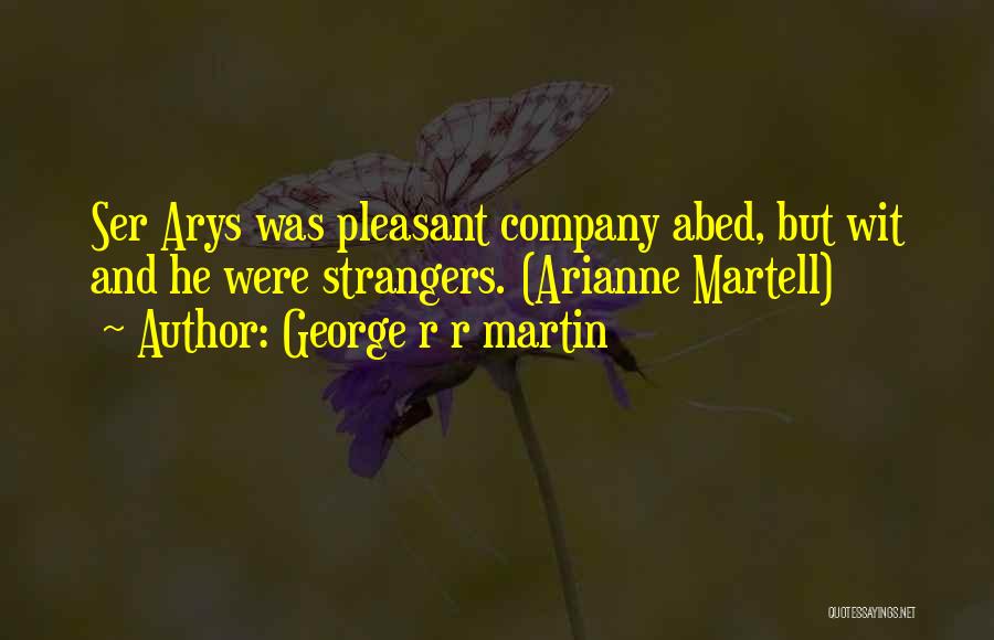 George R R Martin Quotes: Ser Arys Was Pleasant Company Abed, But Wit And He Were Strangers. (arianne Martell)