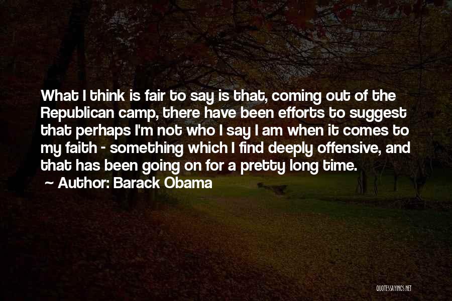 Barack Obama Quotes: What I Think Is Fair To Say Is That, Coming Out Of The Republican Camp, There Have Been Efforts To