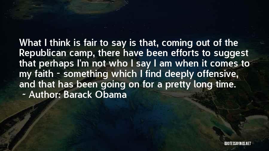 Barack Obama Quotes: What I Think Is Fair To Say Is That, Coming Out Of The Republican Camp, There Have Been Efforts To