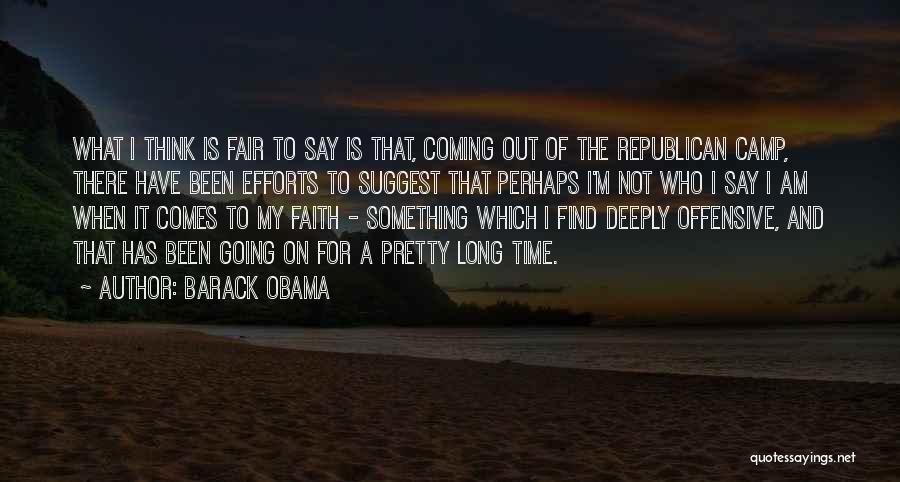 Barack Obama Quotes: What I Think Is Fair To Say Is That, Coming Out Of The Republican Camp, There Have Been Efforts To