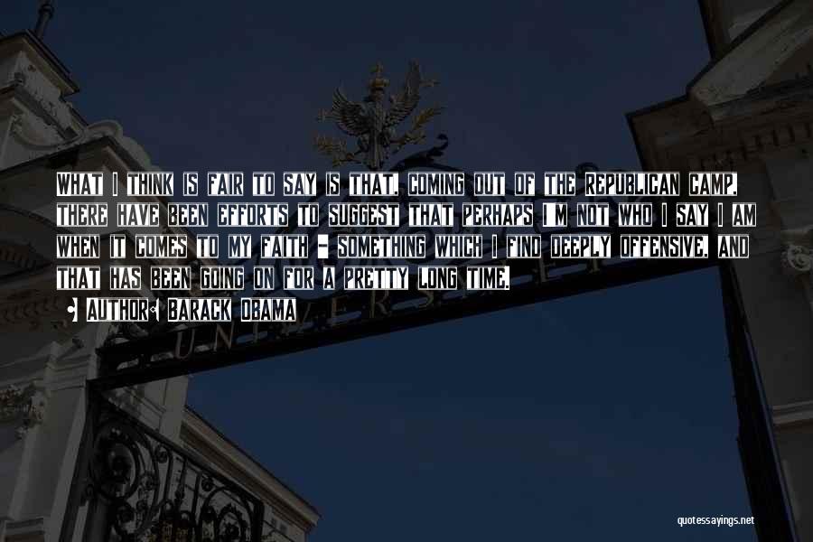 Barack Obama Quotes: What I Think Is Fair To Say Is That, Coming Out Of The Republican Camp, There Have Been Efforts To