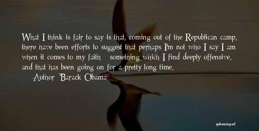 Barack Obama Quotes: What I Think Is Fair To Say Is That, Coming Out Of The Republican Camp, There Have Been Efforts To