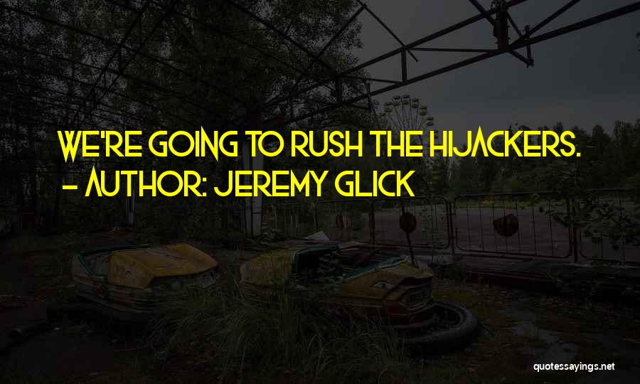 Jeremy Glick Quotes: We're Going To Rush The Hijackers.