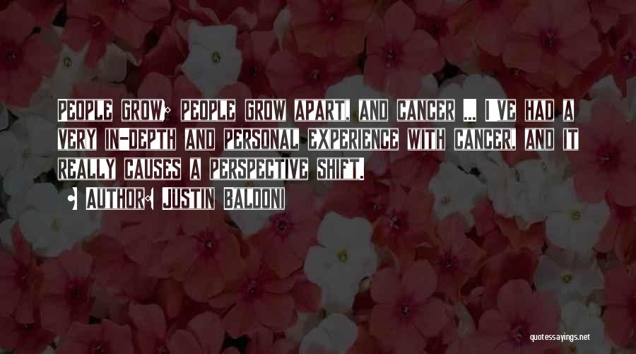 Justin Baldoni Quotes: People Grow; People Grow Apart, And Cancer ... I've Had A Very In-depth And Personal Experience With Cancer, And It