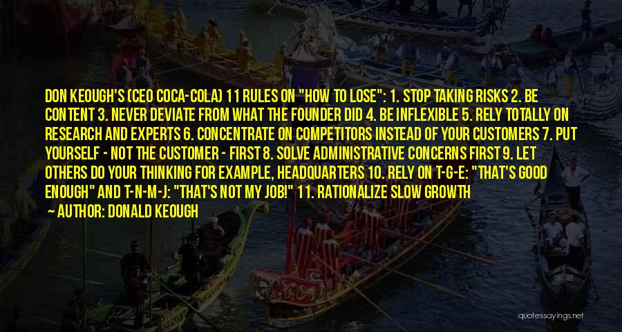 Donald Keough Quotes: Don Keough's (ceo Coca-cola) 11 Rules On How To Lose: 1. Stop Taking Risks 2. Be Content 3. Never Deviate