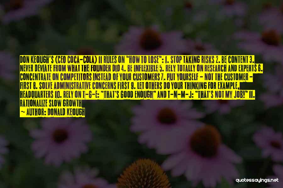 Donald Keough Quotes: Don Keough's (ceo Coca-cola) 11 Rules On How To Lose: 1. Stop Taking Risks 2. Be Content 3. Never Deviate
