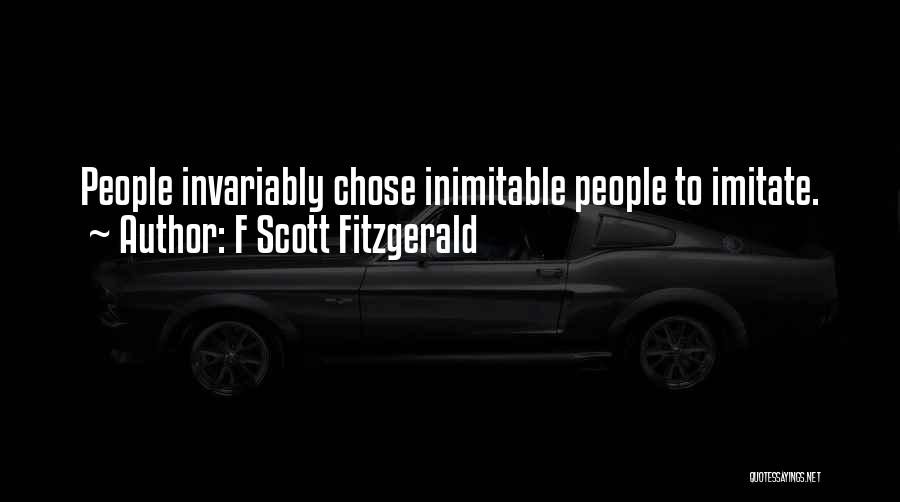 F Scott Fitzgerald Quotes: People Invariably Chose Inimitable People To Imitate.