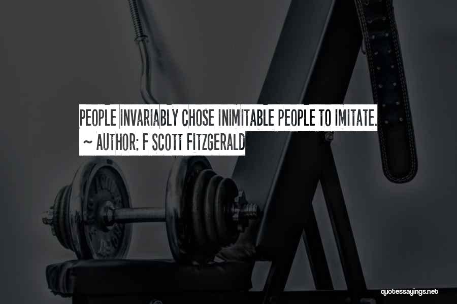 F Scott Fitzgerald Quotes: People Invariably Chose Inimitable People To Imitate.
