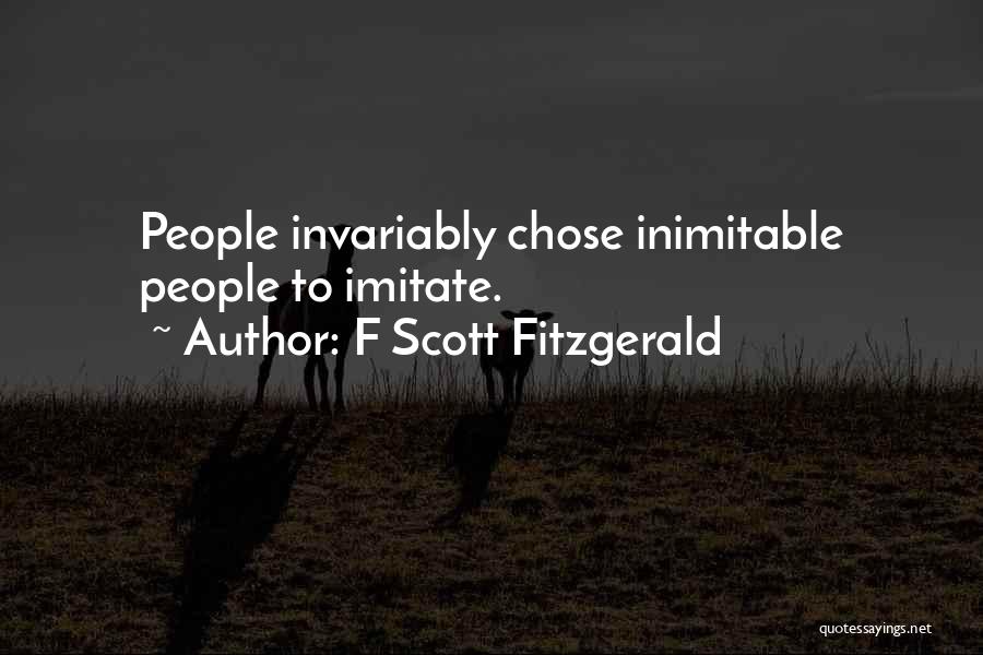 F Scott Fitzgerald Quotes: People Invariably Chose Inimitable People To Imitate.