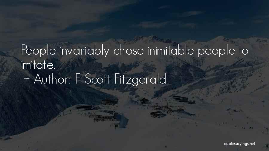 F Scott Fitzgerald Quotes: People Invariably Chose Inimitable People To Imitate.