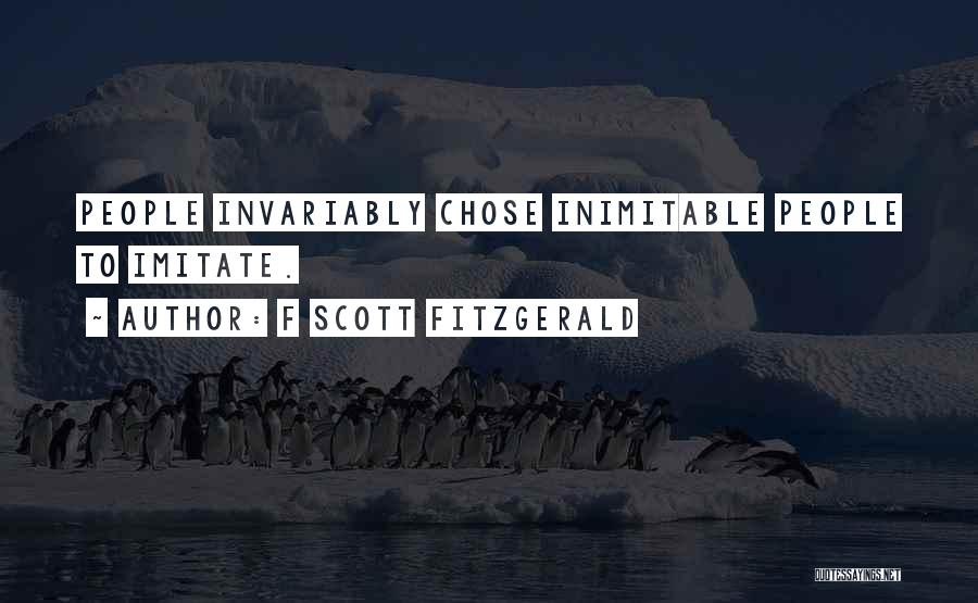 F Scott Fitzgerald Quotes: People Invariably Chose Inimitable People To Imitate.