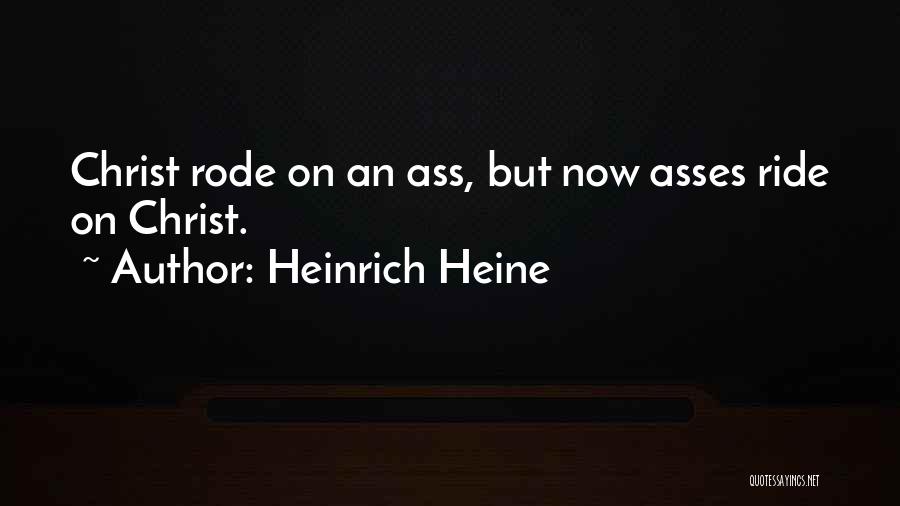 Heinrich Heine Quotes: Christ Rode On An Ass, But Now Asses Ride On Christ.