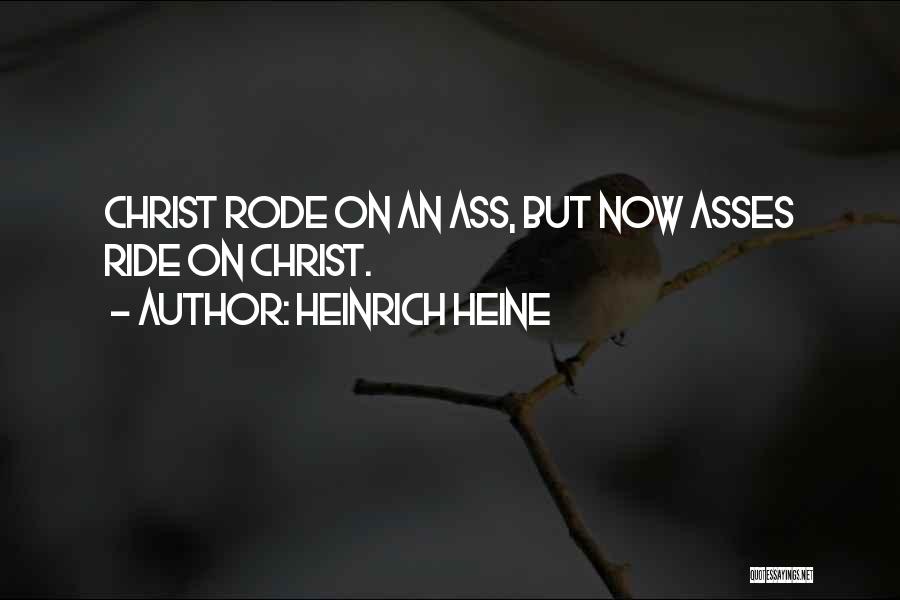 Heinrich Heine Quotes: Christ Rode On An Ass, But Now Asses Ride On Christ.