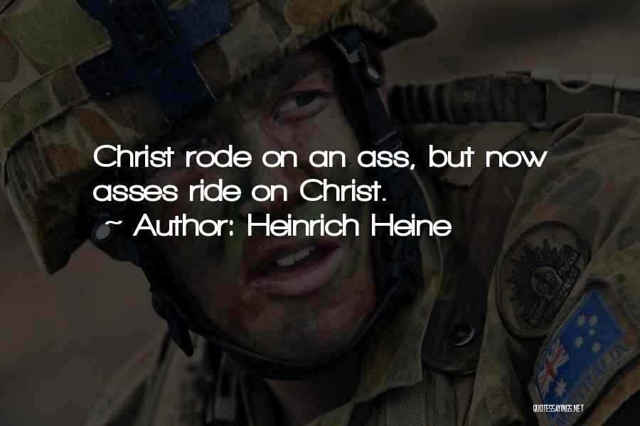 Heinrich Heine Quotes: Christ Rode On An Ass, But Now Asses Ride On Christ.