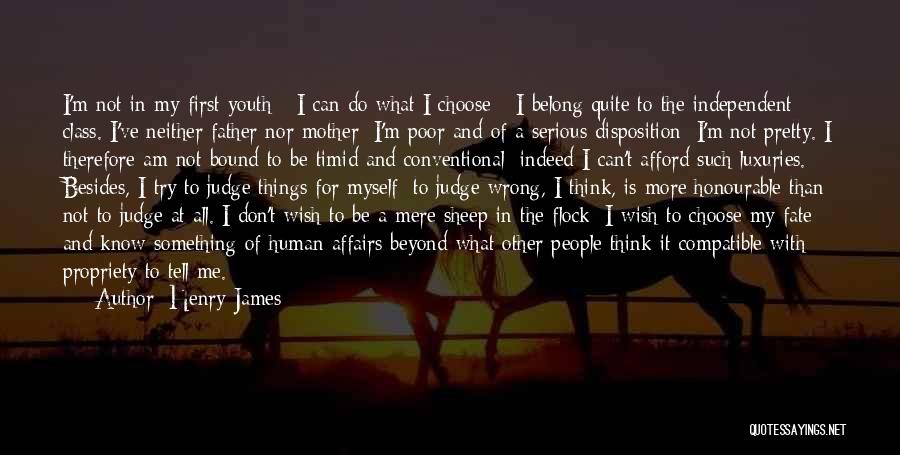 Henry James Quotes: I'm Not In My First Youth - I Can Do What I Choose - I Belong Quite To The Independent