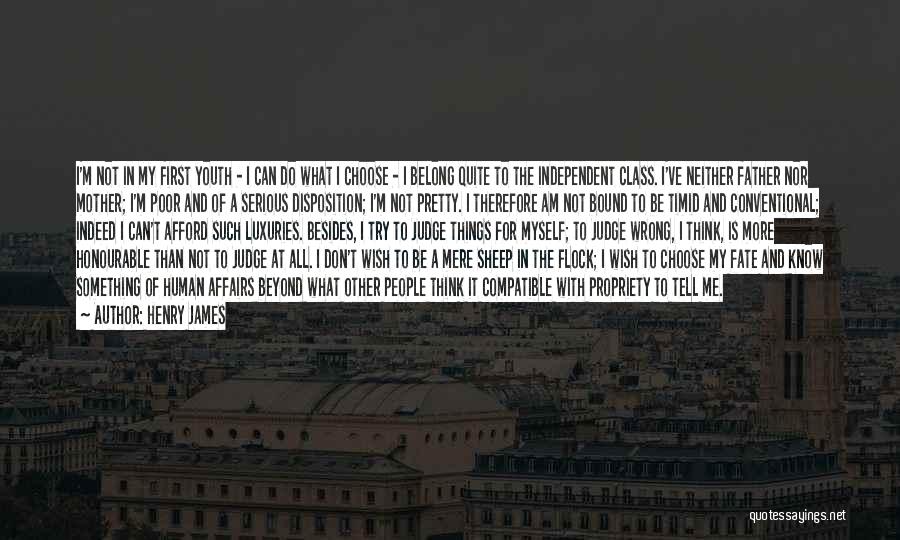 Henry James Quotes: I'm Not In My First Youth - I Can Do What I Choose - I Belong Quite To The Independent