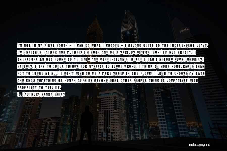 Henry James Quotes: I'm Not In My First Youth - I Can Do What I Choose - I Belong Quite To The Independent