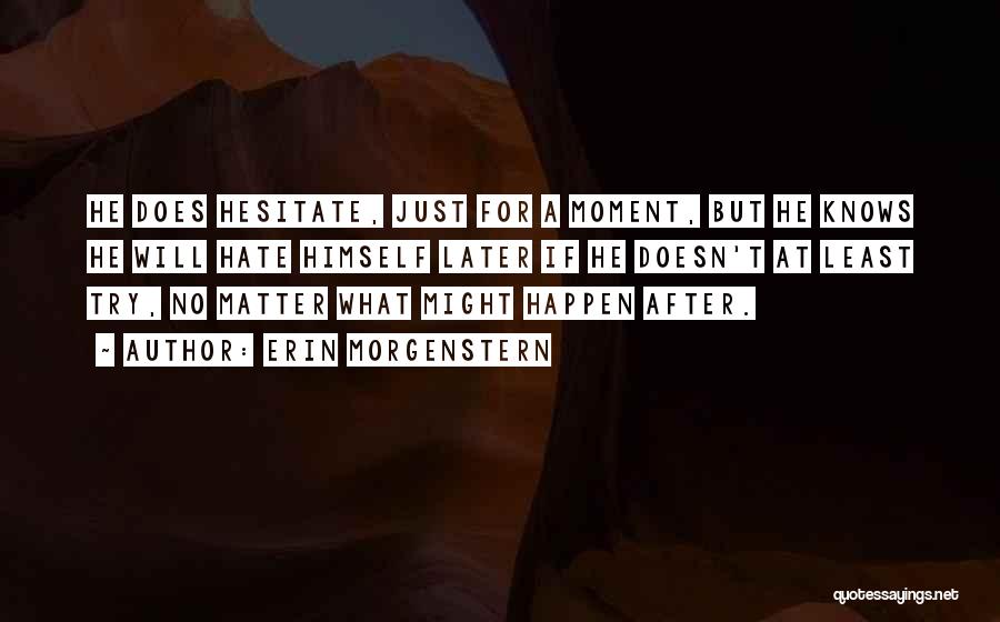 Erin Morgenstern Quotes: He Does Hesitate, Just For A Moment, But He Knows He Will Hate Himself Later If He Doesn't At Least