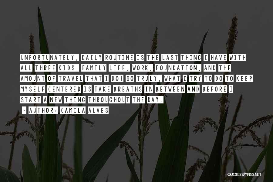 Camila Alves Quotes: Unfortunately, Daily Routine Is The Last Thing I Have With All Three Kids, Family Life, Work, Foundation, And The Amount