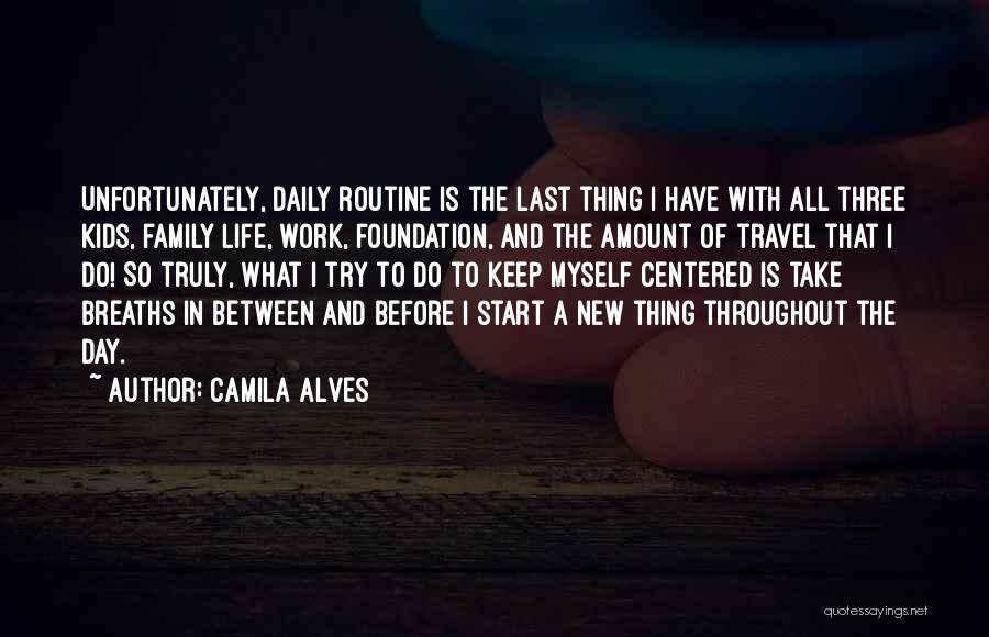 Camila Alves Quotes: Unfortunately, Daily Routine Is The Last Thing I Have With All Three Kids, Family Life, Work, Foundation, And The Amount