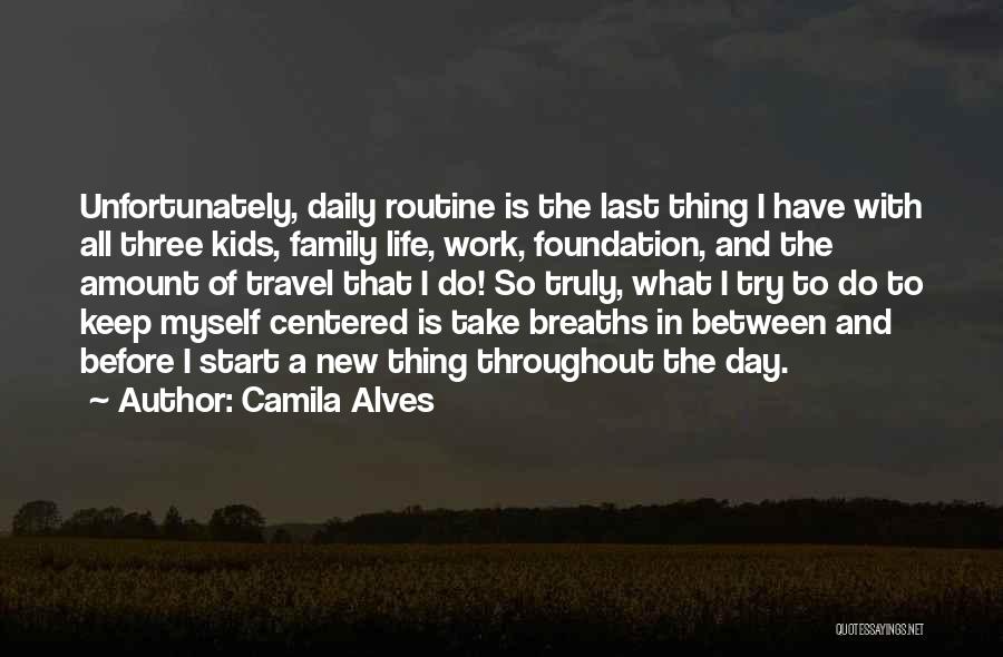 Camila Alves Quotes: Unfortunately, Daily Routine Is The Last Thing I Have With All Three Kids, Family Life, Work, Foundation, And The Amount