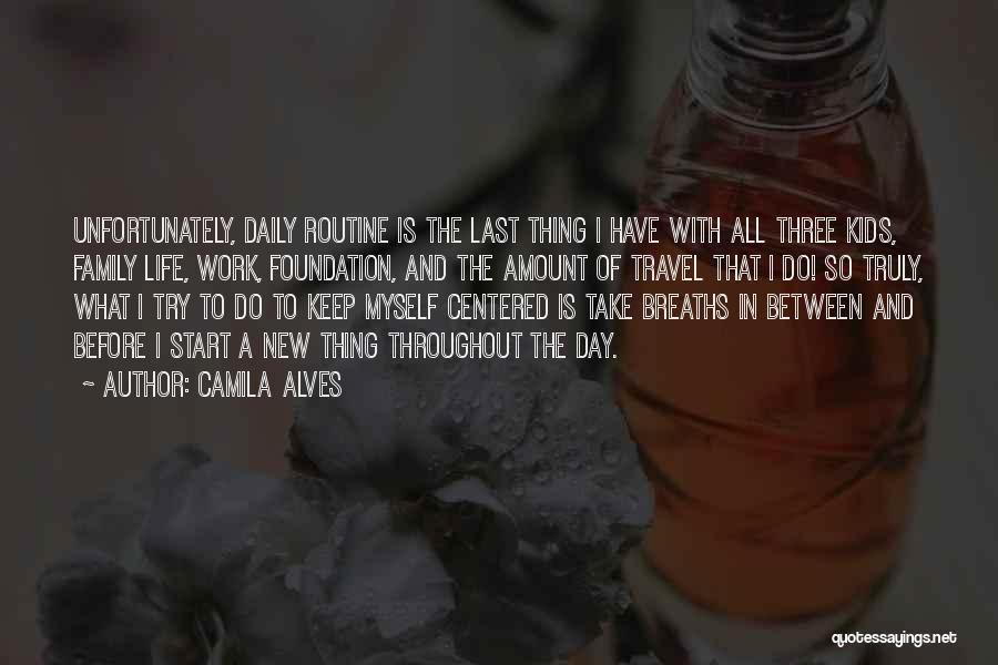 Camila Alves Quotes: Unfortunately, Daily Routine Is The Last Thing I Have With All Three Kids, Family Life, Work, Foundation, And The Amount