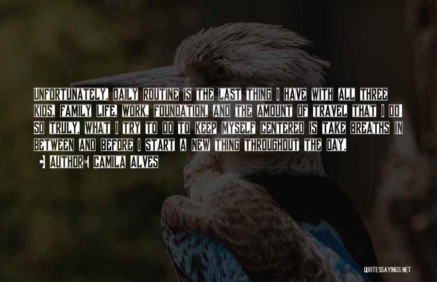 Camila Alves Quotes: Unfortunately, Daily Routine Is The Last Thing I Have With All Three Kids, Family Life, Work, Foundation, And The Amount