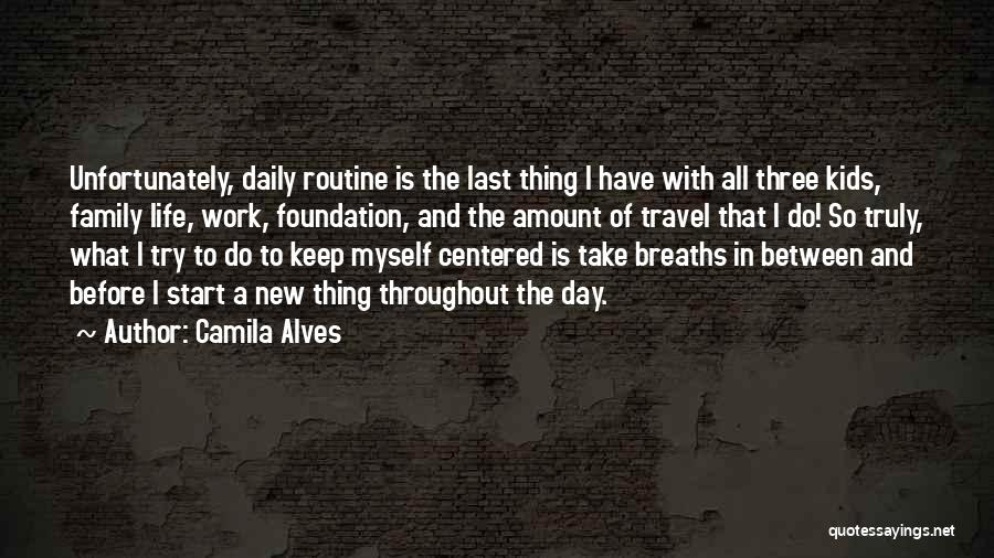 Camila Alves Quotes: Unfortunately, Daily Routine Is The Last Thing I Have With All Three Kids, Family Life, Work, Foundation, And The Amount