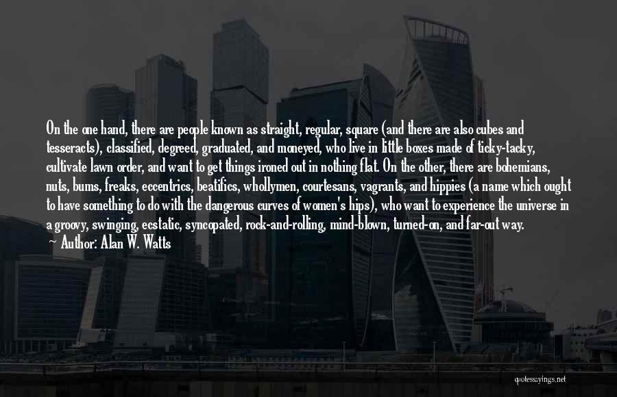 Alan W. Watts Quotes: On The One Hand, There Are People Known As Straight, Regular, Square (and There Are Also Cubes And Tesseracts), Classified,