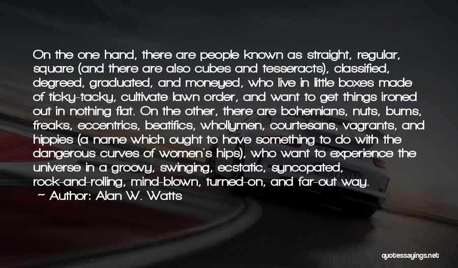 Alan W. Watts Quotes: On The One Hand, There Are People Known As Straight, Regular, Square (and There Are Also Cubes And Tesseracts), Classified,