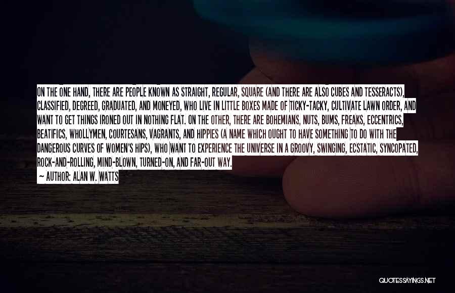 Alan W. Watts Quotes: On The One Hand, There Are People Known As Straight, Regular, Square (and There Are Also Cubes And Tesseracts), Classified,