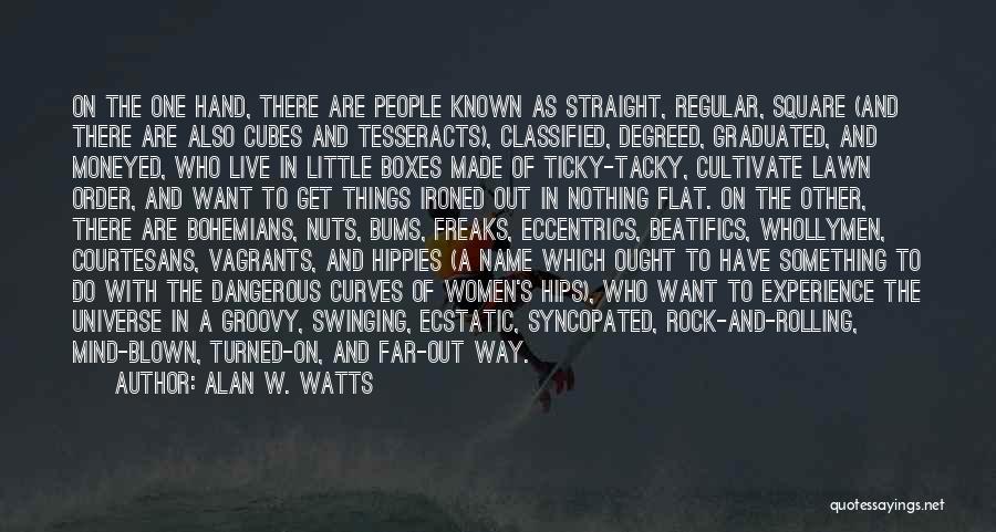 Alan W. Watts Quotes: On The One Hand, There Are People Known As Straight, Regular, Square (and There Are Also Cubes And Tesseracts), Classified,