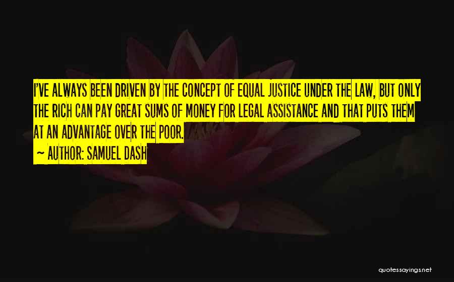 Samuel Dash Quotes: I've Always Been Driven By The Concept Of Equal Justice Under The Law, But Only The Rich Can Pay Great