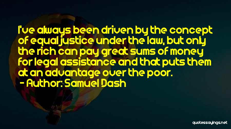 Samuel Dash Quotes: I've Always Been Driven By The Concept Of Equal Justice Under The Law, But Only The Rich Can Pay Great