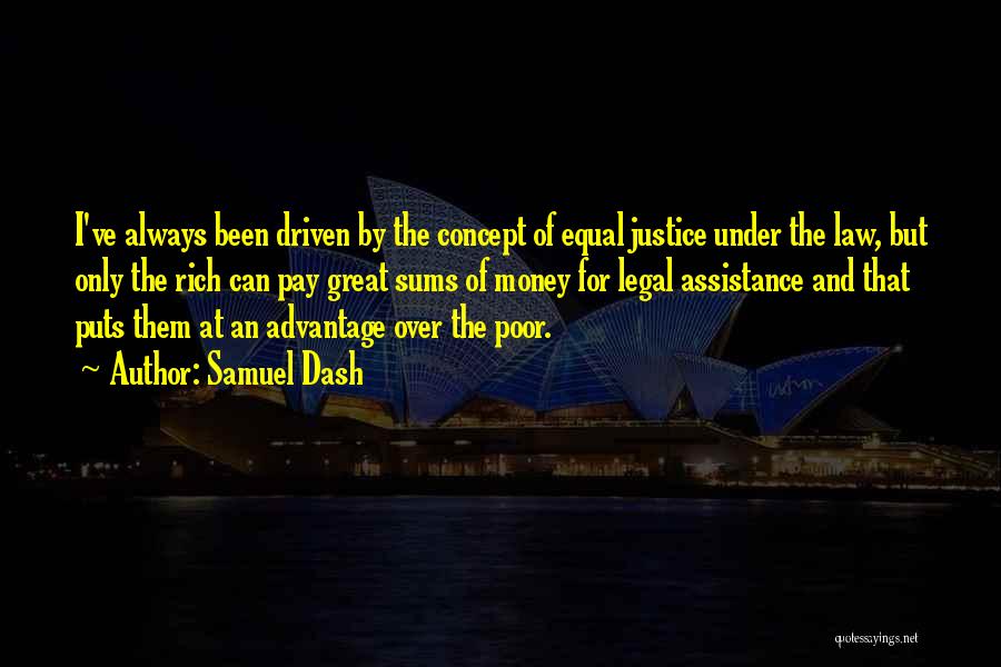 Samuel Dash Quotes: I've Always Been Driven By The Concept Of Equal Justice Under The Law, But Only The Rich Can Pay Great