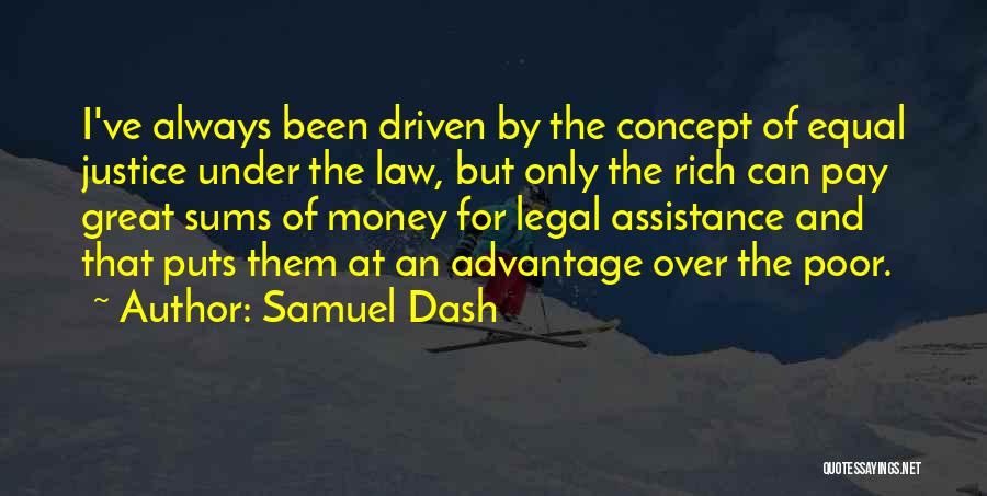 Samuel Dash Quotes: I've Always Been Driven By The Concept Of Equal Justice Under The Law, But Only The Rich Can Pay Great