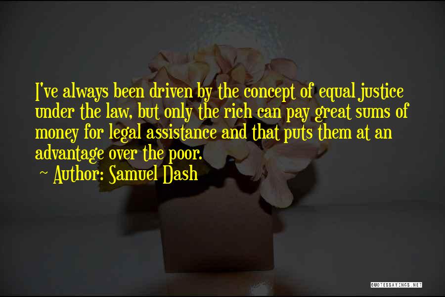 Samuel Dash Quotes: I've Always Been Driven By The Concept Of Equal Justice Under The Law, But Only The Rich Can Pay Great