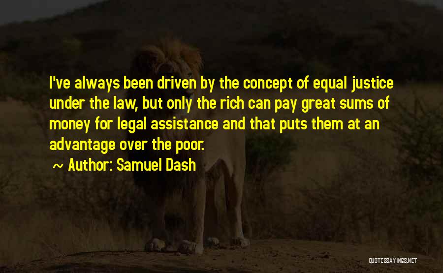 Samuel Dash Quotes: I've Always Been Driven By The Concept Of Equal Justice Under The Law, But Only The Rich Can Pay Great
