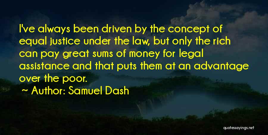 Samuel Dash Quotes: I've Always Been Driven By The Concept Of Equal Justice Under The Law, But Only The Rich Can Pay Great