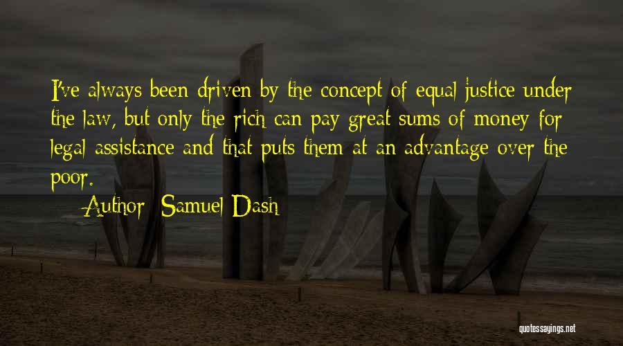 Samuel Dash Quotes: I've Always Been Driven By The Concept Of Equal Justice Under The Law, But Only The Rich Can Pay Great