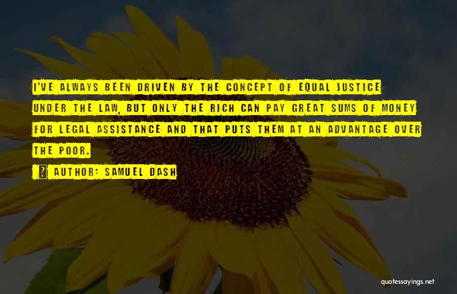 Samuel Dash Quotes: I've Always Been Driven By The Concept Of Equal Justice Under The Law, But Only The Rich Can Pay Great