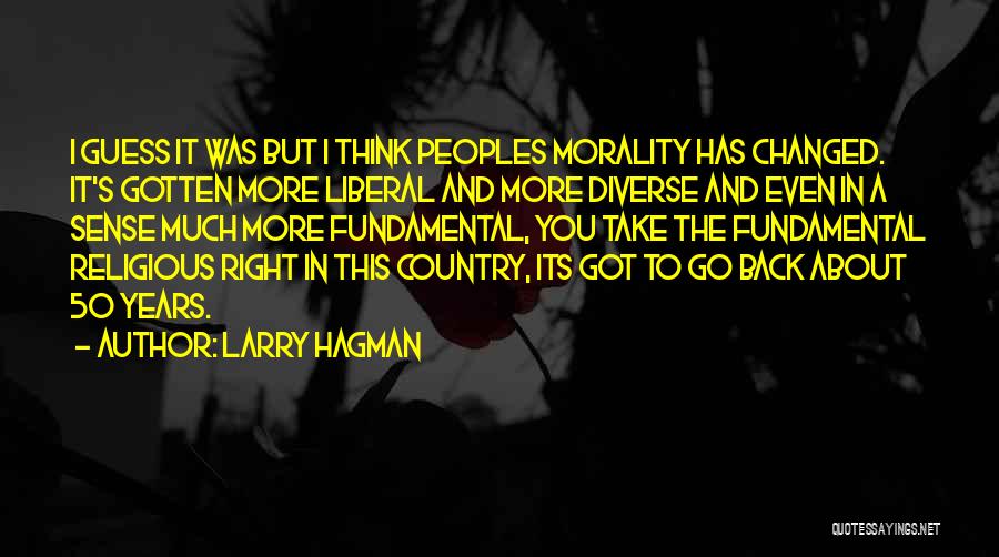 Larry Hagman Quotes: I Guess It Was But I Think Peoples Morality Has Changed. It's Gotten More Liberal And More Diverse And Even
