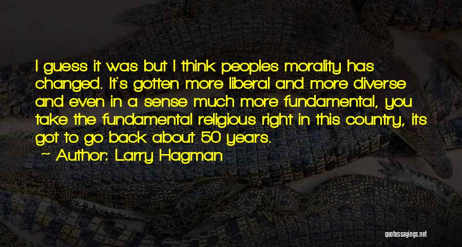 Larry Hagman Quotes: I Guess It Was But I Think Peoples Morality Has Changed. It's Gotten More Liberal And More Diverse And Even