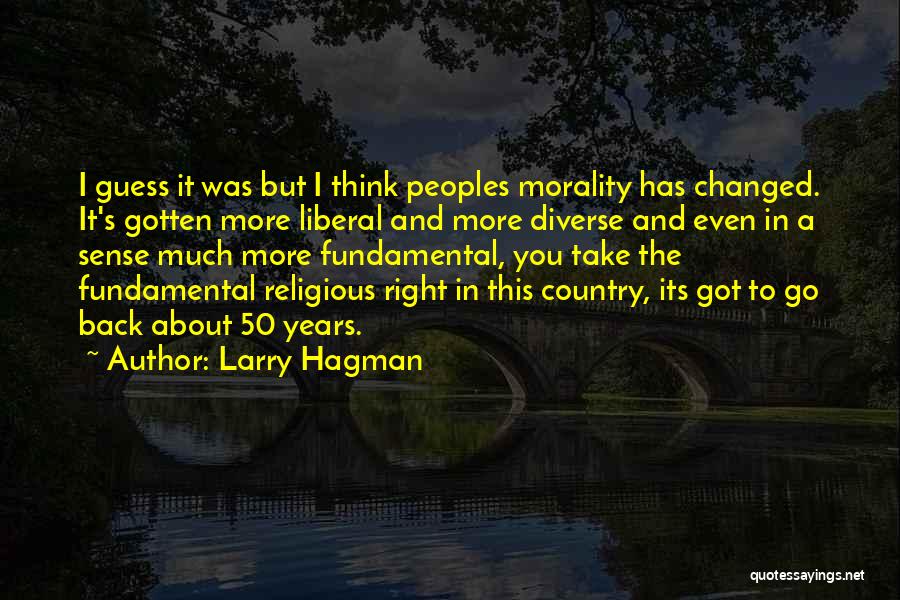 Larry Hagman Quotes: I Guess It Was But I Think Peoples Morality Has Changed. It's Gotten More Liberal And More Diverse And Even